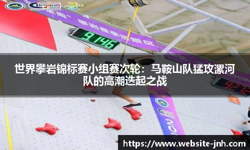 世界攀岩锦标赛小组赛次轮：马鞍山队猛攻漯河队的高潮迭起之战